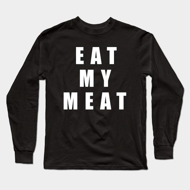 Eat My Meat Long Sleeve T-Shirt by Buff Geeks Art